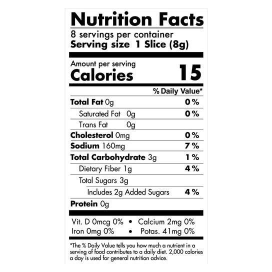 Serving Size: 1 Slice (8g) Servings Per container: 8 Calories: 15 Total Fat: 0 grams (0% daily value) Cholesterol: 0mg Sodium: 160mg (7% daily value) Total Carbs: 3 grams (1% daily value) Dietary Fiber: 1 gram (4% daily value) Total Sugars: 3 grams Includes 2g added sugars (4% daily value)  Protein: 0 gram